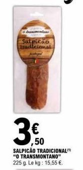 transmontane  Salpicão tradicional  3  SALPICÃO TRADICIONAL "O TRANSMONTANO" 225 g. Le kg: 15,55 €.  ,50 