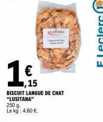 1€  1,15  losana  biscuit langue de chat "lusitana"  250 g le kg: 4,60 €.  e.leclerc l 