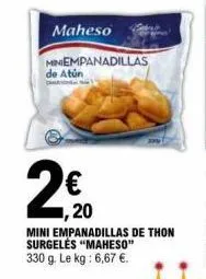 maheso  miniempanadillas  de atún  20  mini empanadillas de thon surgelės "maheso" 330 g. le kg : 6,67 €.  