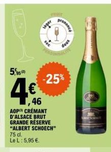 5,95  75 cl.  Le L: 5,95 €.  FRUIT  seger  ,46  AOP CRÉMANT D'ALSACE BRUT GRANDE RÉSERVE "ALBERT SCHOECH"  O  -25%  prononce  doux 