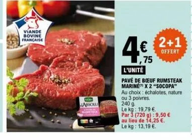 viande bovine française  absolu  2+1  offert  ,75 l'unité  rumsteak  pavé de bœuf marine x 2 "socopa" au choix échalotes, nature  ou 3 poivres.  240 g.  le kg: 19,79 €.  par 3 (720 g): 9,50 € au lieu 