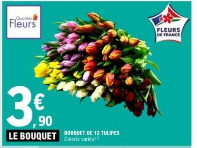 Quartier.  Fleurs  3€  ,90  LE BOUQUET BOUQUET DE 12 TULIPES  Coloris variés.  FLEURS  DE FRANCE 