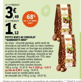 le 1 produit  3.0  49  le 2" produit  15/20  -68%  sur le 20 produit acrete  petits ceufs au chocolat "gianduiotti novi"  au choix: chocolat gianduja, petits œufs de chocolat au lait extra-fin avec un