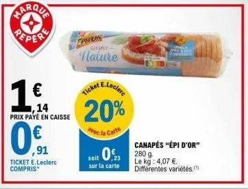 ticket e.leclerc compris*  0.⁹9  1.6. ticket e.leclerc ,14 20%  prix payé en caisse  avec la carte  soit 0,23 280 g.  sur la carte  epickung  canape  nature  canapés "épi d'or"  le kg: 4,07 €.  différ