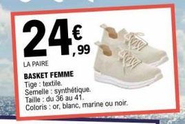 24€  LA PAIRE  BASKET FEMME Tige: textile. Semelle: synthétique. Taille: du 36 au 41. Coloris: or, blanc, marine ou noir. 