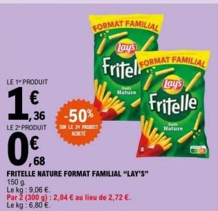 LE 1" PRODUIT  1  ,36  -50%  LE 2 PRODUIT SUR LE 20 PRODUIT  ACHITE  FORMAT FAMILIAL  Lay's  Fritel  Gall Nature  FORMAT FAMILIAL  Lays  Fritelle  ,68  FRITELLE NATURE FORMAT FAMILIAL "LAY'S"  150 g  