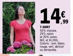 ,99  t-shirt 55% viscose, 25% nylon et 20% coton. m/l et xl/xxl. coloris : noir, blanc, rouge, vert, abricot ou terracotta. 