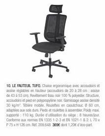 10. LE FAUTEUIL TUFO. Chaise ergonomique avec accoudoirs et assise réglables en hauteur (accoudoirs de 20 à 28 cm; assise de 43 à 53 cm) Revêtement sau noir 100 % polyester Structure, accoudoirs et pi