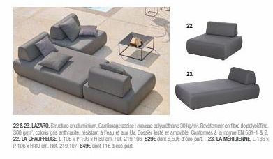 22.  23.  22&23. LAZARO. Structure en aluminium Gamissage assise : mousse polyuréthane 30 kgs. Revêtement en fibre de polyolefine 300 g/m², coloris gris anthracite, résistant à reau et aux UV Dossier 