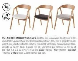 (5)  lot de 2  25. la chaise oakham. vendue par 2. certifiée bois responsable. revêtement textile enduit 100% polyuréthane pour les coloris blanc et noir; tissu 100% polyester pour le coloris gris. st