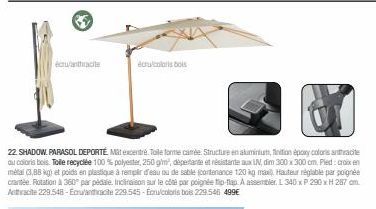 écru/anthracite  écrucolaris bois  22. SHADOW. PARASOL DEPORTÉ Mát excentré. Toile forme camée. Structure en aluminium, finition époxy coloris anthracite au coloris bois. Tolle recyclée 100 % polyeste