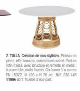 DDD  2. TULLA Création de nos stylistes. Plateau en pierre, effet terrazzo, coloris blanc satiné Pied en rotintressé, avec structure et renforts en métal: à assembler, outils fournis. Conforme à la no