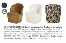 b  16. le fauteuil blackhill certifié bois responsable. création de nos stylistes. revêtement velours 100 % polyester recyclé ou tissu bouclette blanc casse 100 % polyester. structure en contreplaqué 