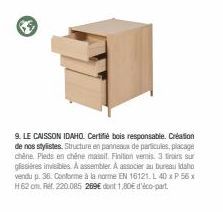 9. LE CAISSON IDAHO. Certifié bois responsable. Création de nos stylistes. Structure en panneaux de particules, placage chène. Pieds en chêne massit. Finition vernis. 3 Tiroirs sur glesières invisible