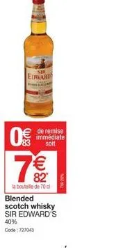 sir edward  0€  83 (11)  de remise immédiate soit  €  la bouteille de 70 cl  blended scotch whisky sir edward's 40% code: 727043  tva 20% 