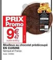 prix promo  en cuisine fabriqué en france code: 040992  € 47  la pièce de 800 g  moelleux au chocolat prédécoupé  moelleur au chocola kproopa 