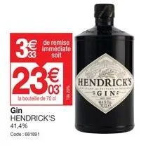 gin  w  33  de remise immédiate soit  23€  la bouteille de 70 d  hendrick's  41,4% code:681891  tva 27%  hendrick's  gine 