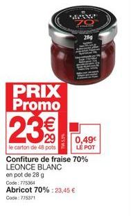 PRIX Promo  28g  23€  le carton de 48 pots Confiture de fraise 70%  LEONCE BLANC  en pot de 28 g  Code: 775364  0,49€  LE POT  Abricot 70%:23,45 € Code: 775371 