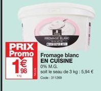 PRIX Promo Fromage blanc  1€€€  98  FROMAGE BLANC CHUNG ALOPES MESIN  EN CUISINE 0% M.G.  soit le seau de 3 kg : 5,94 € Code: 311260 