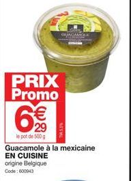 PRIX Promo  6€€€  29  le pot de 500 g  TASS  Guacamole à la mexicaine EN CUISINE origine Belgique Code: 600943  GUACAMOLE 