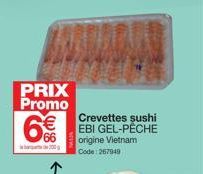 PRIX Promo  6€  200  Crevettes sushi EBI GEL-PÊCHE origine Vietnam  Code: 267949 