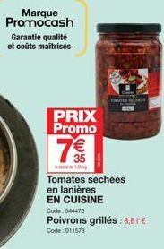 Marque Promocash  Garantie qualité et coûts maitrises  PRIX Promo  7€€€  Tomates séchées en lanières EN CUISINE Code: 544470  TRES NOR  Poivrons grillés: 8,81 €  Code: 011573 