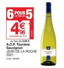 6  POUR  LE PRIX DE  4  R5  € 96  la bouteille de 75 d au lieu de 5,95 € A.O.P. Touraine Sauvignon JEAN DE LA ROCHE 2021 Code: 682000  8  hesitate 