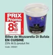 prix promo  8€€  billes de mozzarella di bufala  en cuisine  23% m.g./produit fini code:205501 