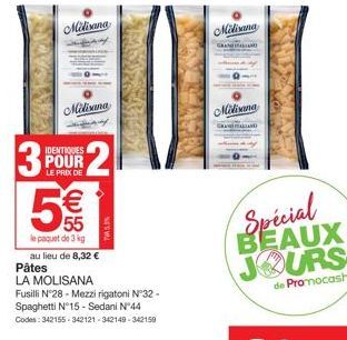 3  Miliana  Miliana  IDENTIQUES  POUR  LE PRIX  2  €  5  le paquet de 3 kg  au lieu de 8,32 €  TWA5%  Pâtes  LA MOLISANA  Fusilli N°28-Mezzi rigatoni N°32-Spaghetti N°15-Sedani N°44  Codes: 342155-342