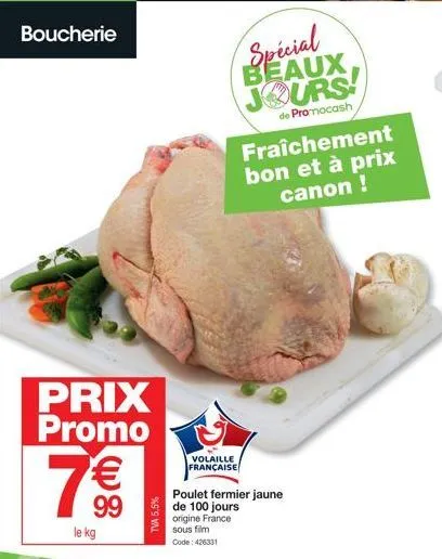 boucherie  prix promo  7€€  le kg  tva 5,5%  spécial beaux jours  de promocash  volaille française  fraîchement bon et à prix canon !  poulet fermier jaune  de 100 jours origine france sous film code: