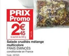 2  prix promo  € 45  le sachet de 500 g  salade crudités mélange multicolore frais émincés  conditionnée en france code: 267523 
