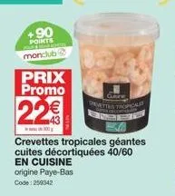 +90 points monclub  prix promo  22€  100  chare ettes tropicales  crevettes tropicales géantes cuites décortiquées 40/60  en cuisine origine paye-bas code: 259342 