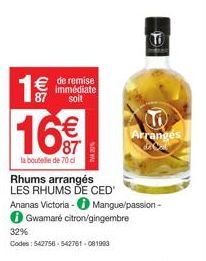 1  € de remise  immédiate soit  16€  la bouteille de 70 di  Rhums arrangés LES RHUMS DE CED'  Ananas Victoria -  Gwamaré citron/gingembre  32%  Codes: 542756-542761-081993  SOW  Mangue/passion- TO  Ar