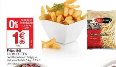 0%  8(11)  de remise immédiate sur le kg soit  € 85  le kg  frites 8/8  farm frites conditionnées en belgique soit le sachet de 5 kg: 9,25 € code: 252839  nesbu  farmarites  pommes frite  sputretors  