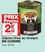 prix promo  2€€  arre  cappes  fines  câpres fines au vinaigre en cuisine  code: 987464 