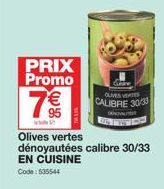 PRIX Promo  7€  Cre  OLIVES VENTES  CALIBRE 30/33  AU  Olives vertes dénoyautées calibre 30/33 EN CUISINE  Code: 535544 