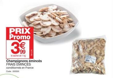 PRIX Promo  3€  le sachet de 1 kg  Champignons émincés FRAIS EMINCÉS  conditionnés en France Code: 888506  T5.5% 