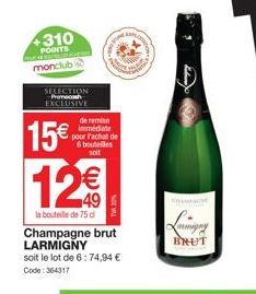 4310  POINTS CONTAC  monclub  SELECTION Promoc EXCLUSIVE  15€  de remise immédiate pour l'achat de 6 bouteilles soit  12€  la bouteille de 75 d  Champagne brut LARMIGNY soit le lot de 6:74,94 € Code: 