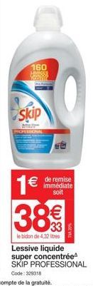 160 HAVARS PATHLE  Skip  PROFESIONAL  1€ 38€  le bidon de 4.32 litres  € de remise  immédiate soit  Lessive liquide super concentrée SKIP PROFESSIONAL Code: 329318 