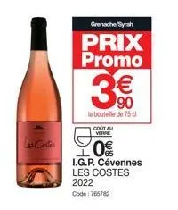 les castes  grenache/syrah  prix promo  3€€  la bouteille de 75 cl  cout au verre  20€  i.g.p. cévennes les costes 2022 code: 765782 