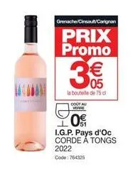 grenache/cinsaut/carignan  prix promo  3€€  05  la bouteille de 75 cl  cout au verre  0€€  i.g.p. pays d'oc corde à tongs  2022 code: 764325 