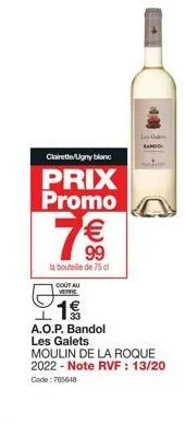 clairette/ugny blanc  prix promo  7€€  99  la bouteille de 75 cl  cout au verme  19  a.o.p. bandol les galets  moulin de la roque 2022 - note rvf : 13/20  code: 765648 