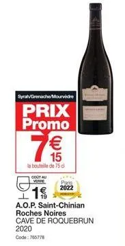 syrah/grenache/mourvèdre  prix promo  € 15  la bouteille de 75 d  cout au verpe  1€  a.o.p. saint-chinian roches noires cave de roquebrun 2020  code: 766778  paris 2022 