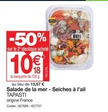 -50%  sur le 2º identique acheté  10€  la banquette de 720 g  au lieu de 13,57 € Salade de la mer - Seiches à l'ail TAPASTI origine France  Codes: 627689-627737 