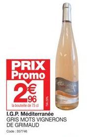 PRIX Promo  N  2€€  96  la bouteille de 75 cl  I.G.P. Méditerranée  GRIS MOTS VIGNERONS DE GRIMAUD  Code: 357746 