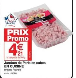 hans  prix promo  4€€1  21  la barquette de 500 g  p  www  jambon de paris en cubes  en cuisine  origine france. code: 690044 
