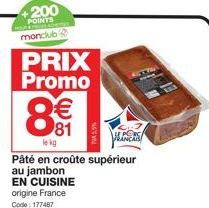 +200 POINTS  monclub  PRIX Promo  8€  lekg  Pâté en croûte supérieur au jambon  EN CUISINE origine France Code: 177467  S 