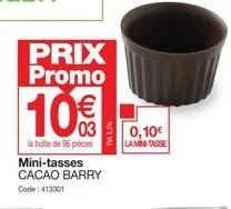 prix promo  10€€  03  la boîte de 96 pièces  mini-tasses cacao barry  code: 413301  a 5,5%  0,10€  lamin tasse 