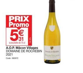 PRIX Promo  5€€  316  la bouteille de 75 dl  A.O.P. Mâcon Villages DOMAINE DE ROCHEBIN  2021 Code: 602672  Mico VILL 