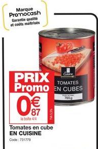 Marque Promocash Garantie qualité et couts maitrises  PRIX Promo EN CUBES  TOMATES  765g  (331)  la boite 4/4  Tomates en cube EN CUISINE  Code: 731779  TVA 5.5%  Cuisine 